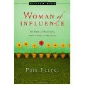 Woman of Influence: Ten Traits of Those Who Want to Make a Difference by Pam Farrel 